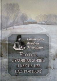 Что есть духовная жизнь и как на нее настроиться? Святитель Феофан Затворник