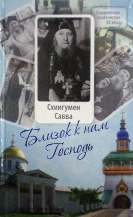 Близок к нам Господь: Жизнеописание, воспоминания духовных чад и труды схиигумена Саввы (Остапенко)