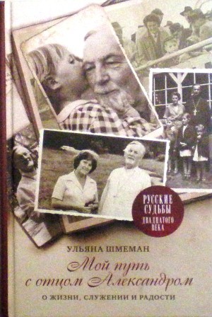 Мой путь с отцом Александром. О жизни, служении и радости. Воспоминания жены священника