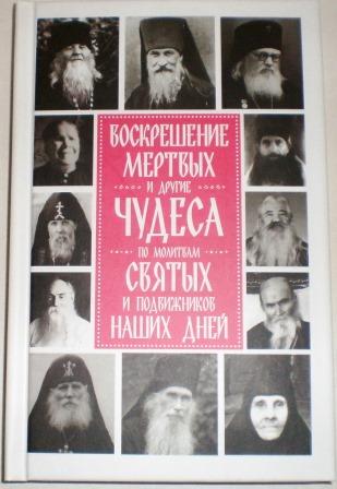 Воскрешение мертвых и другие чудеса по молитвам святых и подвижников наших дней.