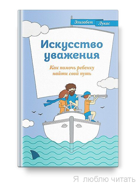 Искусство уважения. Как помочь ребенку найти свой путь