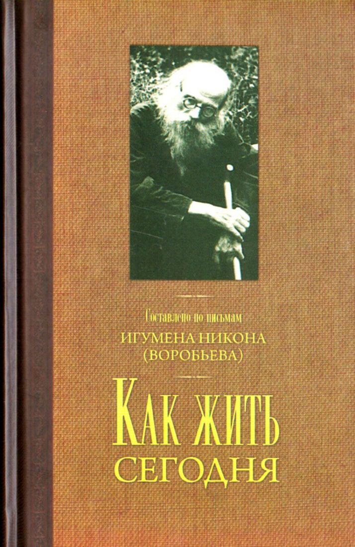 Как жить сегодня? Письма о духовной жизни. Составлено по письмам игумена Никона (Воробьева)