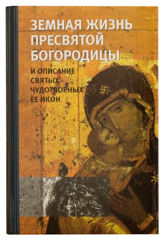 Земная жизнь Пресвятой Богородицы и описание святых чудотворных Ее икон