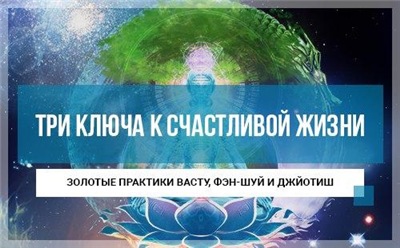 Три ключа к счастливой жизни. Золотые практики Васту, Фэншуй и Джйотиш (Ольга Николаева)