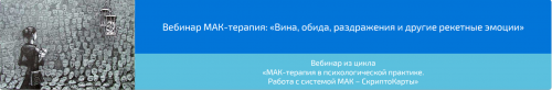 Вебинар 'МАК-терапия: Вина, обида, раздражения и другие рекетные эмоции» (Алена Казанцева)