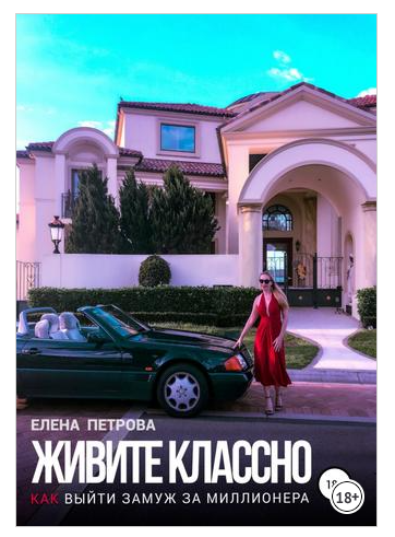 Живите классно. Как выйти замуж за миллионера (Елена Петрова)