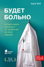 Будет больно. История врача, ушедшего из профессии на пике карьеры (Адам Кей)