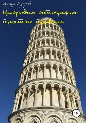 Цифровая фотография – простые правила (Артур Газаров)