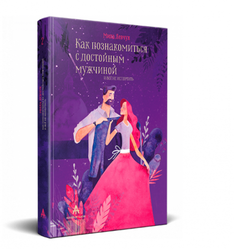 Как познакомиться с достойным мужчиной и всё не испортить (Мила Левчук)