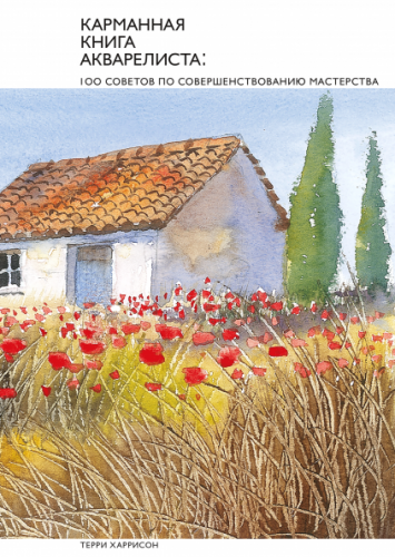 Карманная книга акварелиста. 100 советов по совершенствованию мастерства (Терри Харрисон)