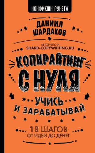 Копирайтинг с нуля. Учись и зарабатывай. 18 шагов от идеи до денег (Даниил Шардаков)