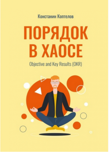 Порядок в Хаосе. Objective and Key Results. OKR (Константин Коптелов)