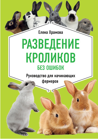 Разведение кроликов без ошибок. Руководство для начинающих фермеров. (Е. Ю. Храмова)