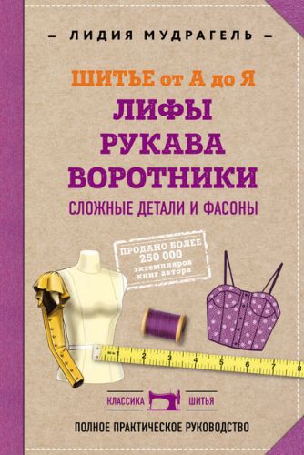 Шитье от А до Я. Лифы. Рукава. Воротники. Сложные детали и фасоны (Лидия Мудрагель)