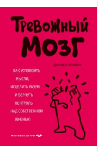 Тревожный мозг. Как успокоить мысли, исцелить разум и вернуть контроль над собственной жизнью (Джозеф Аннибали)