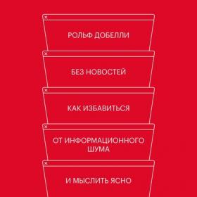 [Аудиокнига] Без новостей. Как избавиться от информационного шума и мыслить ясно (Рольф Добелли)