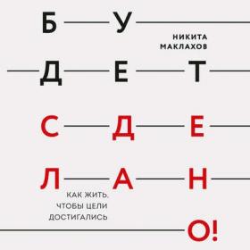 [Аудиокнига] Будет сделано! Как жить, чтобы цели достигались (Никита Маклахов)