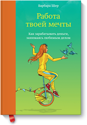 [МИФ] Работа твоей мечты. Как зарабатывать деньги, занимаясь любимым делом (Барбара Шер)