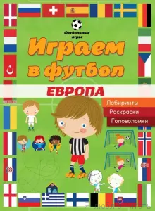 Играем в футбол. Европа. Лабиринты. Раскраски. Головоломки