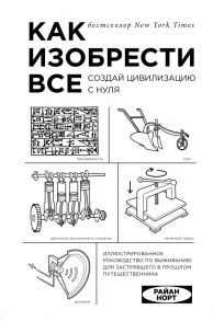 Как изобрести все. Создай цивилизацию с нуля - Норт Райан