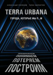 Terra Urbana. Города, которые мы п...м - Поляков Александр Сергеевич, Вархотов Тарас Александрович