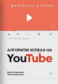 Алгоритм успеха на Youtube. Думай как ютубер! - Штукенция Вера, Игроглаз Тангар