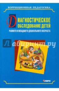 Диагностическое обследование детей раннего и младшего дошкольного возраста / Баранова Ольга Викторовна, Иванова Анна Евгеньевна, Кравец Ольга Юрьевна, Рыбкина Ирина Александровна, Бережная Наталья Федоровна, Богданова Любовь Григорьевна, Соломаха Лариса С