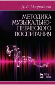 Методика музыкально-певческого воспитания. Учебное пособие / Огороднов Дмитрий Ерофеевич