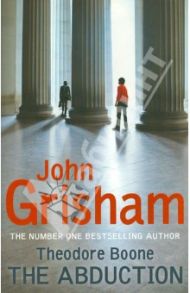 Theodore Boone: The Abduction / Grisham John