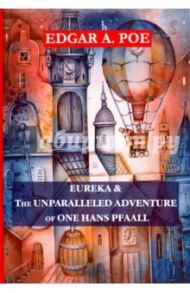 Eureka & The Unparalleled Adventure of One Hans Pfaal / Poe Edgar Allan