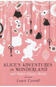 Alice's Adventures in Wonderland and Other Classic Works / Carroll Lewis