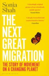 The Next Great Migration. The Story of Movement on a Changing Planet / Shah Sonia