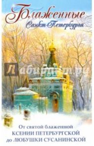 Блаженные Санкт-Петербурга. От святой блаженной Ксении Петербургской до Любушки Сусанинской / Данилушкина Марина Борисовна