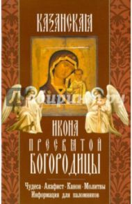 Казанская икона Пресвятой Богородицы. Чудеса. Акафист. Канон. Молитвы