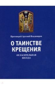 О таинстве Крещения. Огласительная беседа / Протоиерей Артемий Владимиров