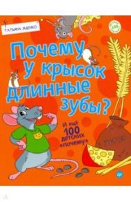 Почему у крысок длинные зубы? И ещё 100 детских "почему" / Яценко Татьяна