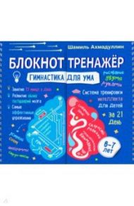 Гимнастика для ума. Система тренировки интеллекта для детей 6-7 лет за 21 день. Блокнот-тренажер / Ахмадуллин Шамиль Тагирович