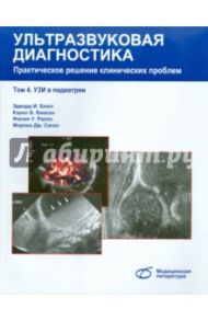 Ультразвуковая диагностика. Практическое решение клинических проблем. Том 4. УЗИ в педиатрии / Блют Эдвард И., Бенсон Кэрол Б., Раллс Филип У., Сигел Мэрлин Дж.