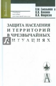 Защита населения и территорий в чрезвычайных ситуациях / Емельянов Виталий Михайлович, Коханов Владимир Николаевич, Некрасов Павел Алексеевич