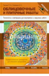 Облицовочные и плиточные работы. Технологии и материалы для внутренних и наружных работ / Галкин Петр Алексеевич, Галкина Анастасия Евгеньевна