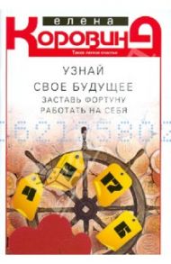 Узнай свое будущее. Заставь Фортуну работать на себя / Коровина Елена Анатольевна