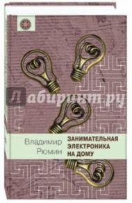 Занимательная электротехника на дому / Рюмин Владимир Владимирович