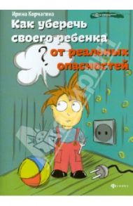 Как уберечь своего ребенка от реальных опасностей / Корчагина Ирина Леонидовна