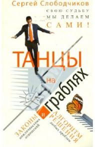 Танцы на граблях. Свою судьбу мы делаем сами! Законы межличностных отношений / Слободчиков Сергей Олегович