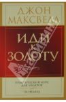 Иди к золоту. Практический курс для лидеров. 26 недель / Максвелл Джон