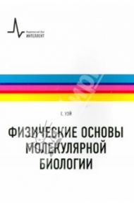 Физические основы молекулярной биологии. Учебное пособие / Уэй Том А.