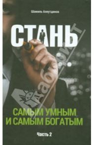 Стань самым умным и самым богатым. Часть 2 / Аляутдинов Шамиль Рифатович