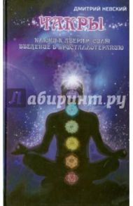 Чакры. Ключи к дверям силы. Введение в кристаллотерапию / Невский Дмитрий