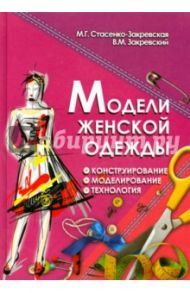 Модели женской одежды. Конструирование, моделирование, технология / Стасенко-Закревская Маргарита Георгиевна, Закревский Виктор Марцелович