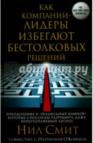 Как компании-лидеры избегают бестолковых решений / Смит Нил, ОКоннел Патрисия